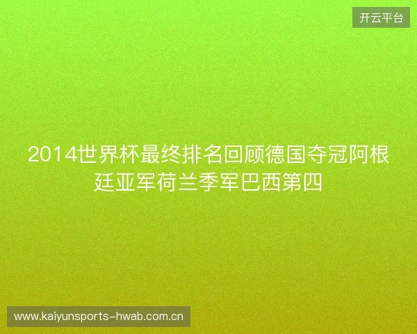 2014世界杯最终排名回顾德国夺冠阿根廷亚军荷兰季军巴西第四